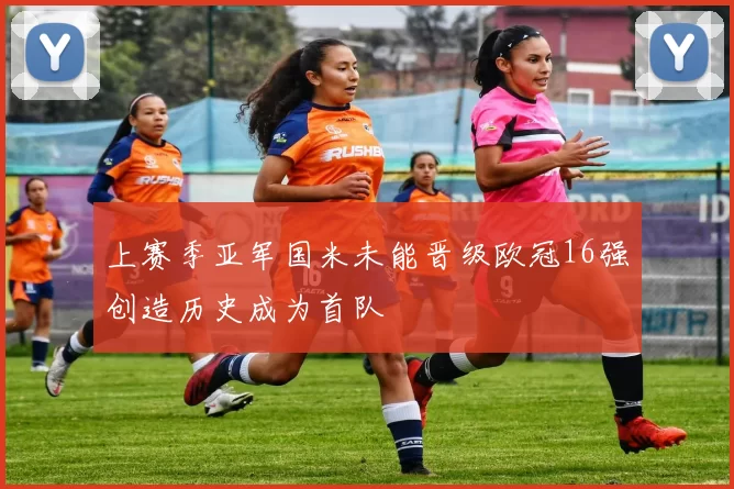 上赛季亚军国米未能晋级欧冠16强创造历史成为首队
